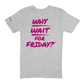 Why Wait for Friday Tee